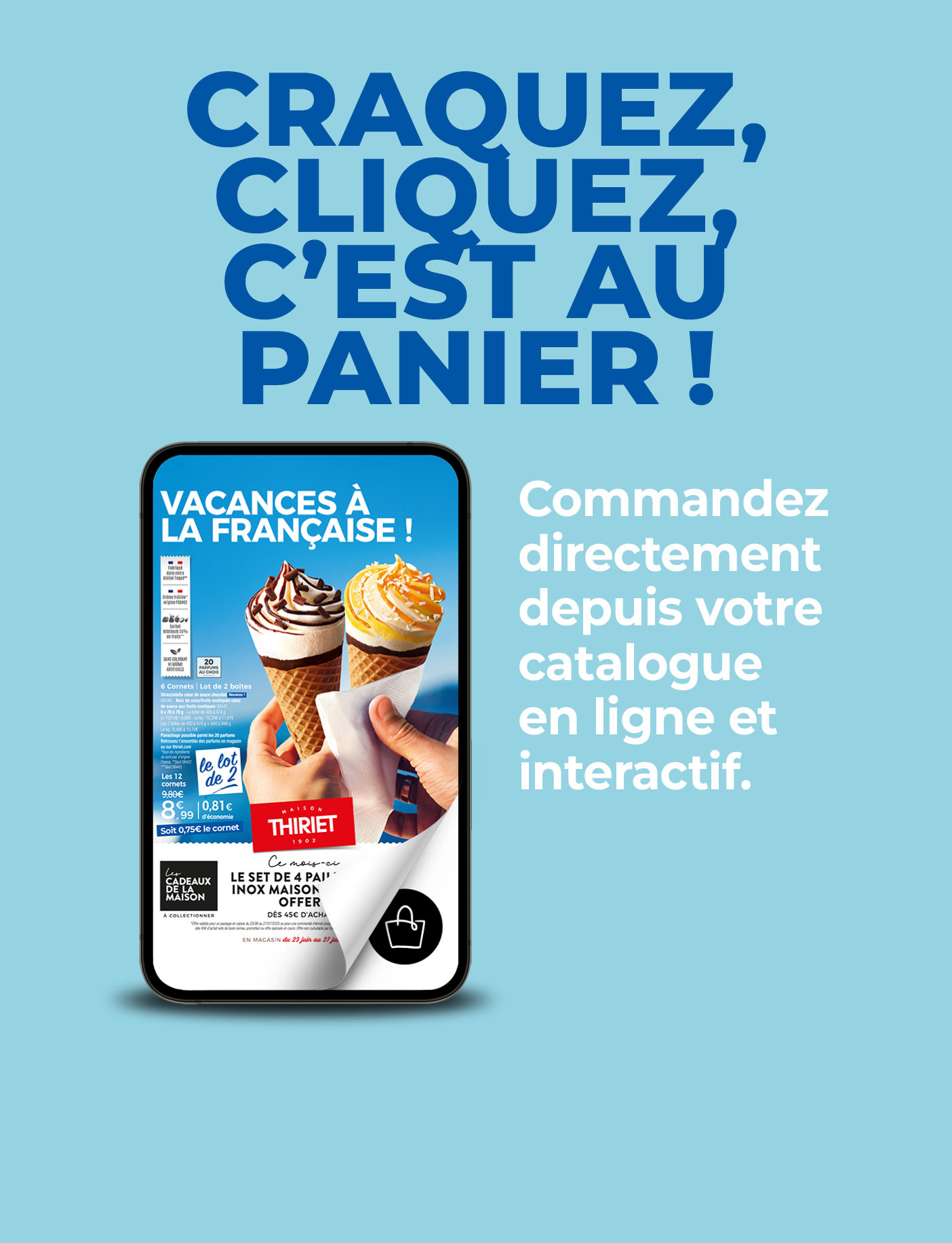 Consultez et commandez vos produits surgelés directement depuis le nouveau catalogue magasins de la Maison Thiriet du 23 juin au 27 juillet 2025