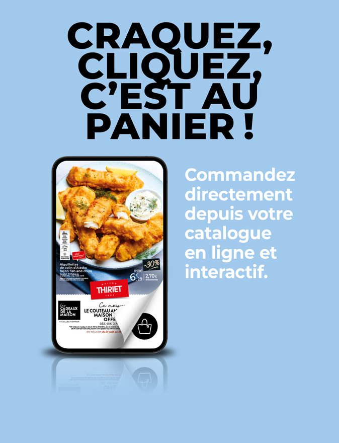 Consultez et commandez vos produits surgelés directement depuis le nouveau catalogue magasins de la Maison Thiriet du 25 août au 28 septembre 2025