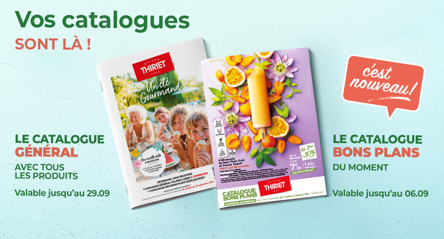 Consultez et commandez vos produits surgelés directement depuis les catalogues en livraison à domicile de la Maison Thiriet : le nouveau catalogue des Bons Plans du 11 août au 6 septembre 2026 et le catalogue général du 24 juin au 29 septembre 2026.