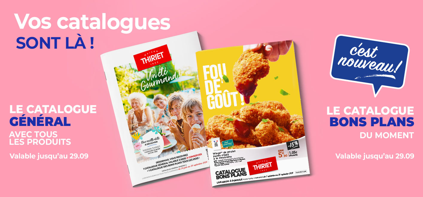 Consultez et commandez vos produits surgelés directement depuis les catalogues en livraison à domicile de la Maison Thiriet : le nouveau catalogue des Bons Plans du 7 septembre au 29 septembre 2026 et le catalogue général du 24 juin au 29 septembre 2026.