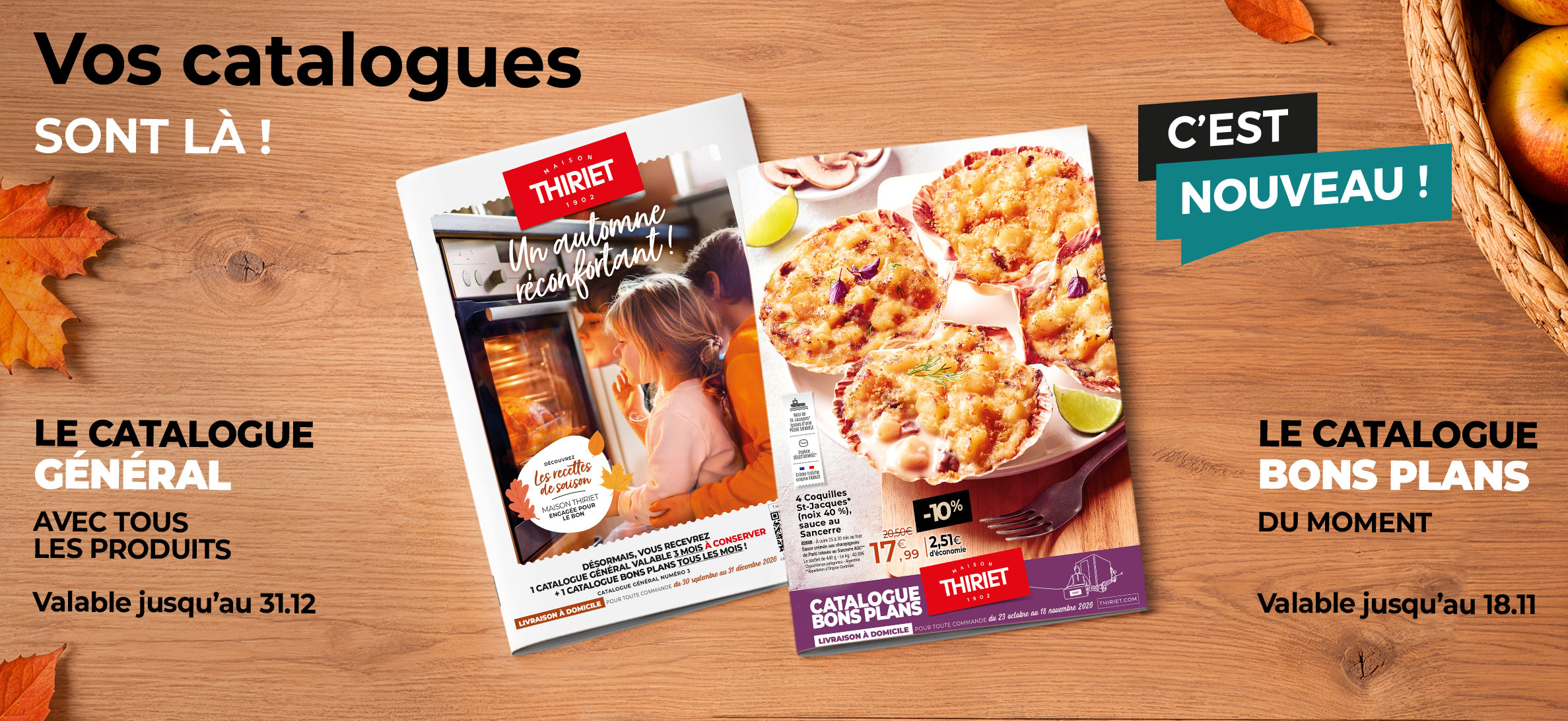 Consultez et commandez vos produits surgelés directement depuis les catalogues en livraison à domicile de la Maison Thiriet : le nouveau catalogue des Bons Plans du 23 octobre au 18 novembre 2026 et le catalogue général du 30 septembre au 31 décembre 2026