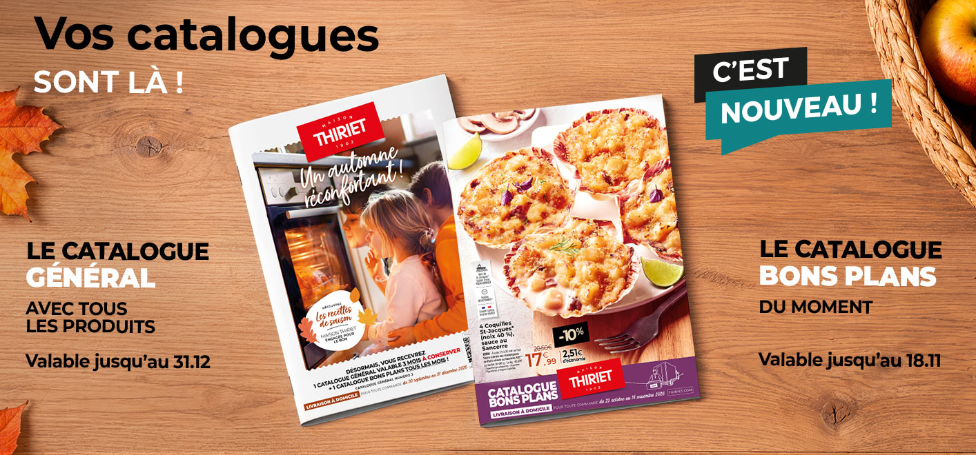 Consultez et commandez vos produits surgelés directement depuis les catalogues en livraison à domicile de la Maison Thiriet : le nouveau catalogue des Bons Plans du 23 octobre au 18 novembre 2026 et le catalogue général du 30 septembre au 31 décembre 2026